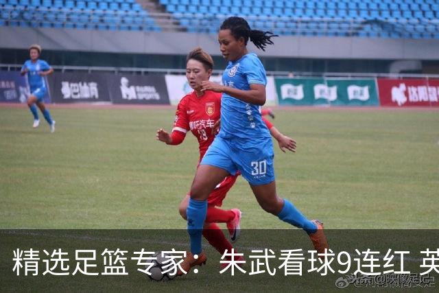 精选足篮专家：朱武看球9连红 英超大师5连红